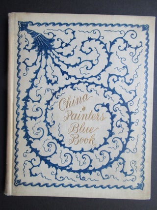Item #22774 THE CHINA PAINTERS' BLUE BOOK. Containing the Portraits and Addresses of Many of the...