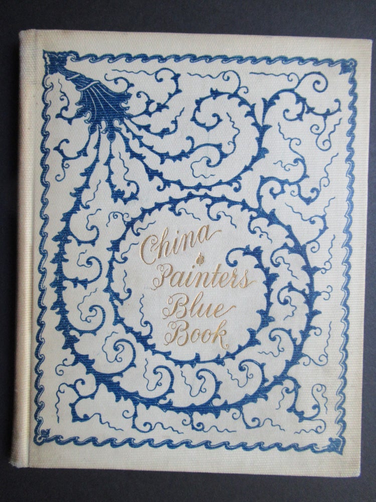 Item #22774 THE CHINA PAINTERS' BLUE BOOK. Containing the Portraits and Addresses of Many of the Most Prominent Teachers of China Painting and Constituting a Record of the Achievements of the Mineral Painting Art in America.
