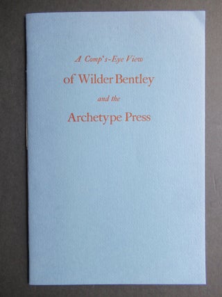 Item #23313 A COMP'S-EYE VIEW OF WILDER BENTLEY AND THE ARCHETYPE PRESS. Emerson G. Wulling