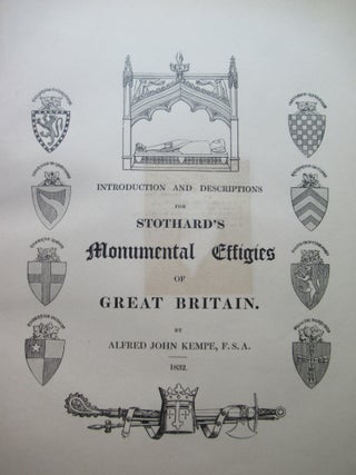 THE MONUMENTAL EFFIGIES OF GREAT BRITAIN: Selected from our Cathedrals and Churches, for the Purpose of Bringing Together, and Preserving Correct Representations of the best Historical Illustrations Extant, from the Norman Conquest to the Reign of Henry the Eighth.