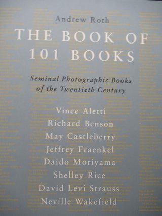 Item #23649 THE BOOK OF 101 BOOKS, Seminal Photographic Books of the Twentieth Century. Andrew...
