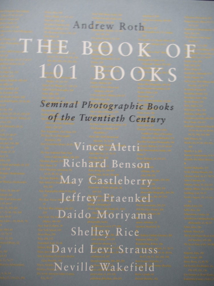 Item #23649 THE BOOK OF 101 BOOKS, Seminal Photographic Books of the Twentieth Century. Andrew Roth, ed.