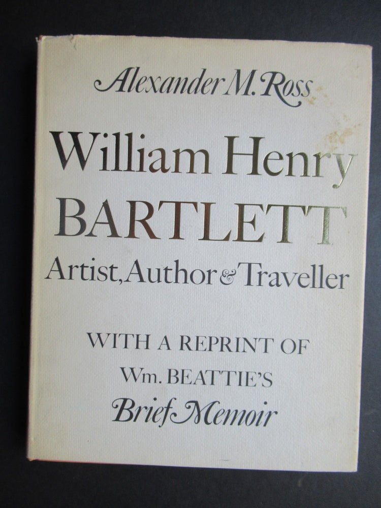 Item #23711 WILLIAM HENRY BARTLETT, Artist, Author, and Traveller. Alexander M. Ross.