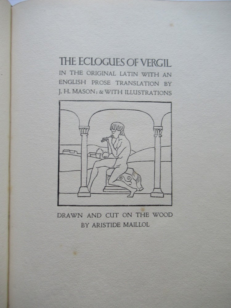 Item #23721 THE ECLOGUES OF VERGIL IN THE ORIGINAL LATIN WITH AN ENGLISH PROSE TRANSLATION BY J. H. MASON: & WITH ILLUSTRATIONS DRAWN AND CUT ON WOOD BY ARISTIDE MAILLOL. Virgil, 70 B. C. - 19 B. C. Publius Vergilius Maro.