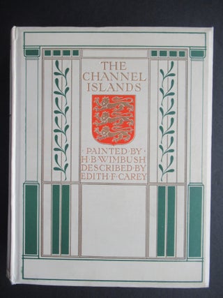 Item #23756 THE CHANNEL ISLANDS, Painted by Hanry B. Wimbush. Henry B. Wimbush, Edith F. Carey