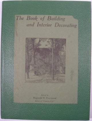 Item #8130 THE BOOK OF BUILDING AND INTERIOR DECORATING. Reginald T. Townsend