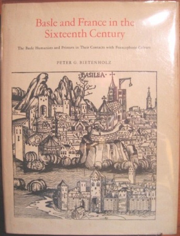 Item #9113 BASLE AND FRANCE IN THE SIXTEENTH CENTURY, THE BASLE HUMANISTS AND PRINTERS IN THEIR CONTACTS WITH FRANCOPHONE CULTURE. Peter G. Bietenholz.